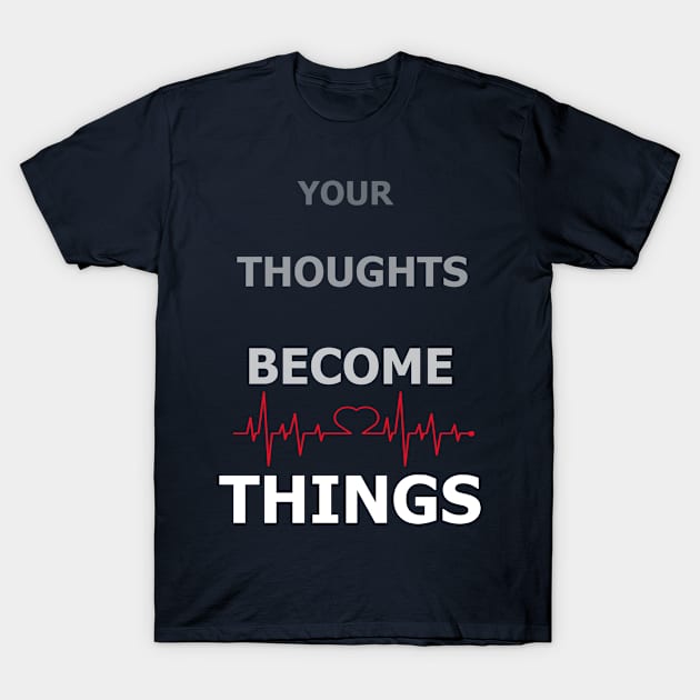 Your thoughts become things T-Shirt by Shirtz Tonight